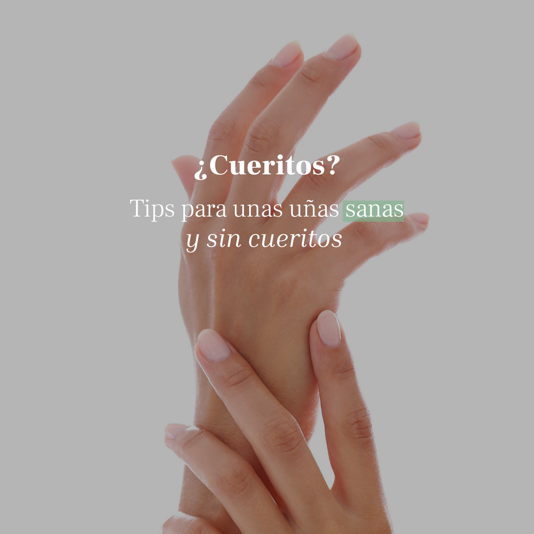 ¿Cueritos? Tips para unas uñas sanas y sin cueritos